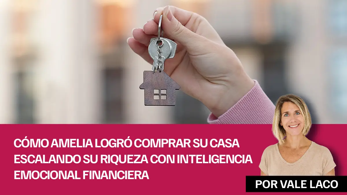 Cómo Amelia logró comprar su casa escalando su riqueza con inteligencia emocional financiera