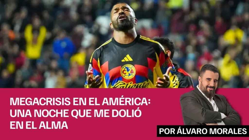 Megacrisis en el América una noche que me dolió en el alma