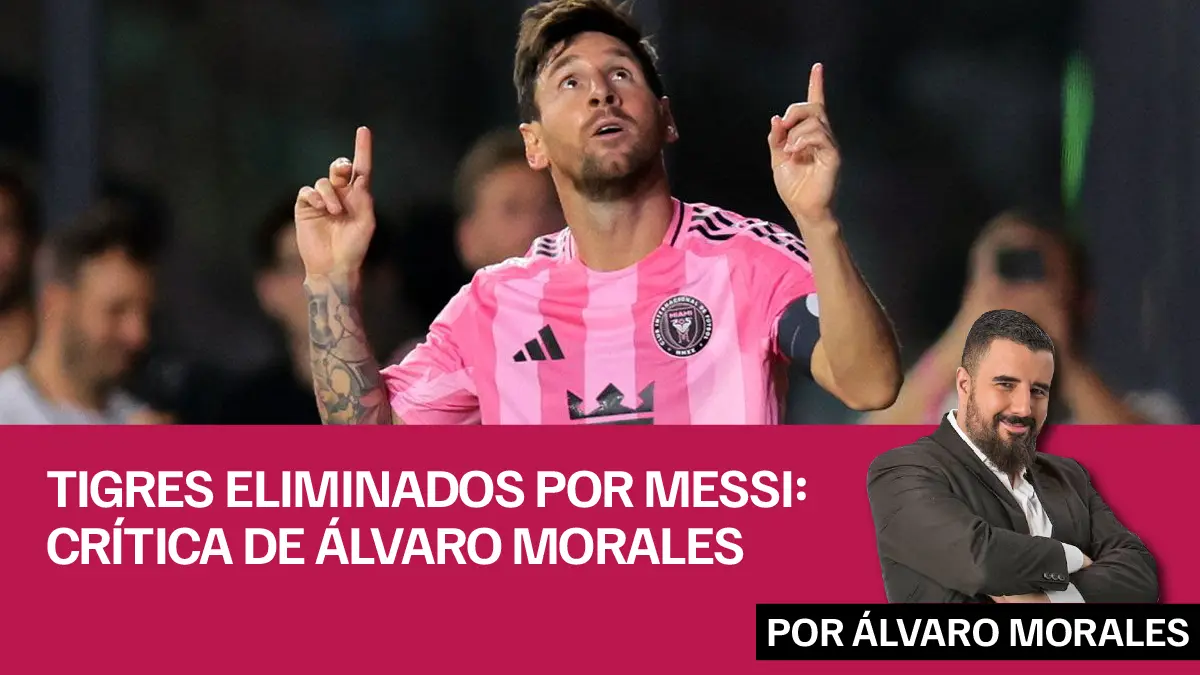 Tigres eliminados por Messi crítica de Álvaro Morales