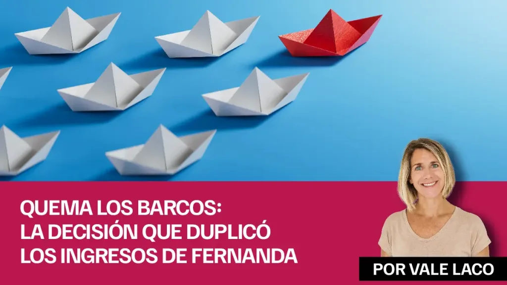 Quema los barcos La decisión que duplicó los ingresos de Fernanda