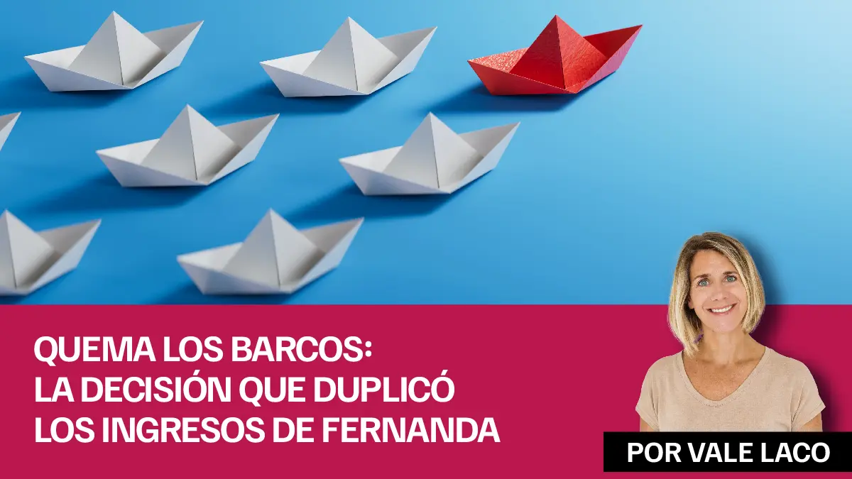 Quema los barcos La decisión que duplicó los ingresos de Fernanda