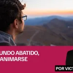 EN UN MUNDO ABATIDO, HAY QUE ANIMARSE