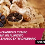 Ajo negro: cuando el tiempo transforma un alimento medicinal en algo extraordinario